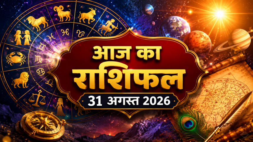 आज का राशिफल 31 अगस्त 2026, मेष से मीन तक 12 राशियों का दैनिक राशिफल